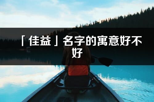 「佳益」名字的寓意好不好