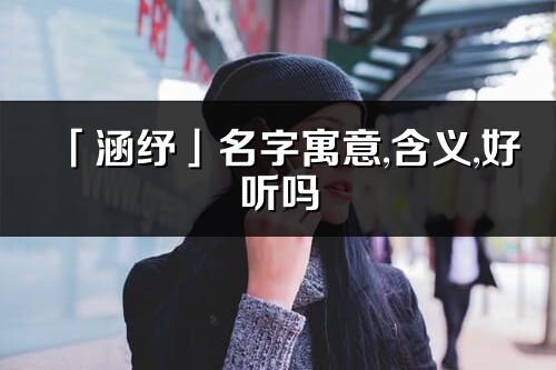 「涵纾」名字寓意,含义,好听吗