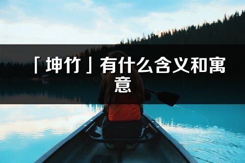 「坤竹」有什么含义和寓意