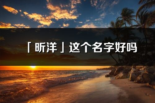 「昕洋」这个名字好吗