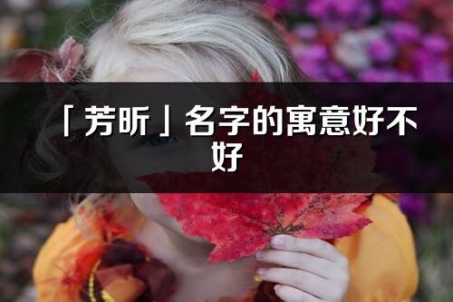 「芳昕」名字的寓意好不好