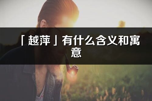 「越萍」有什么含义和寓意