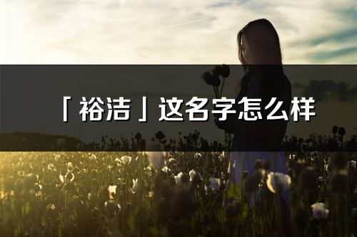 「裕洁」这名字怎么样