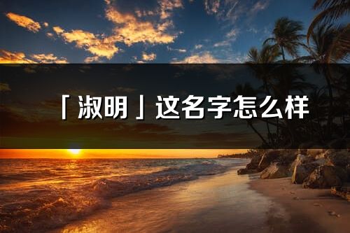 「淑明」这名字怎么样