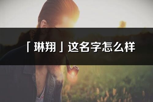 「琳翔」这名字怎么样