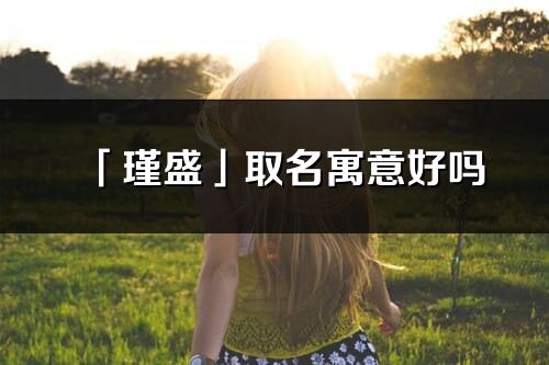 「瑾盛」取名寓意好吗