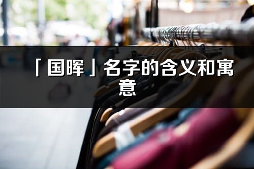 「国晖」名字的含义和寓意