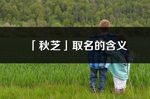 「秋芝」取名的含义