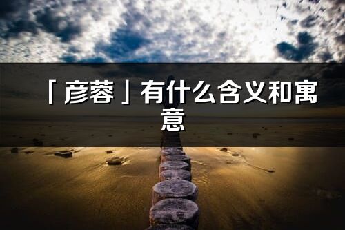 「彦蓉」有什么含义和寓意