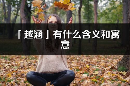 「越涵」有什么含义和寓意