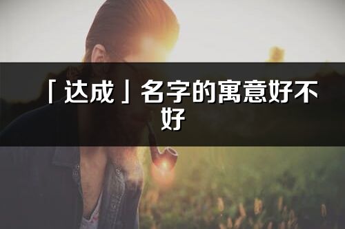 「达成」名字的寓意好不好