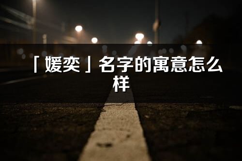 「媛奕」名字的寓意怎么样