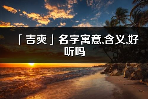 「吉爽」名字寓意,含义,好听吗