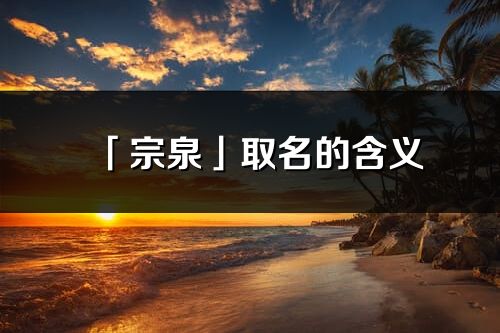 「宗泉」取名的含义