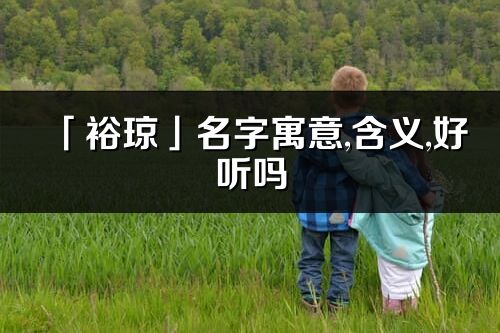 「裕琼」名字寓意,含义,好听吗