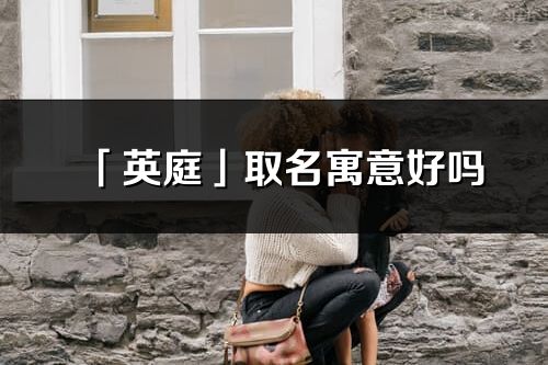 「英庭」取名寓意好吗