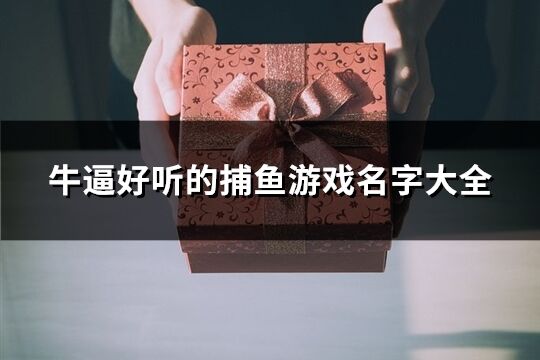 牛逼好听的捕鱼游戏名字大全(452个)