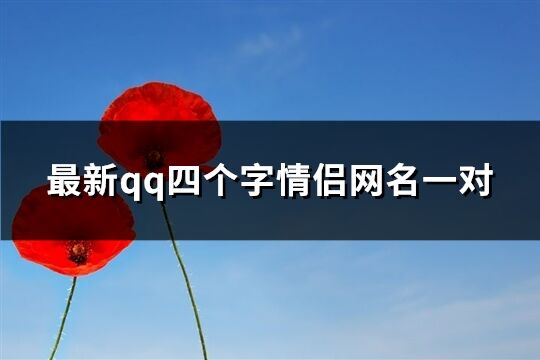 最新qq四个字情侣网名一对(共181个)