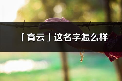 「育云」这名字怎么样