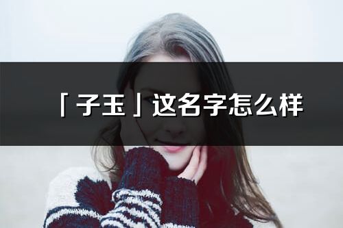 「子玉」这名字怎么样