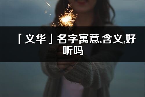 「义华」名字寓意,含义,好听吗