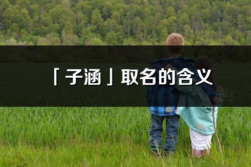 「子涵」取名的含义