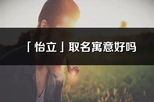 「怡立」取名寓意好吗