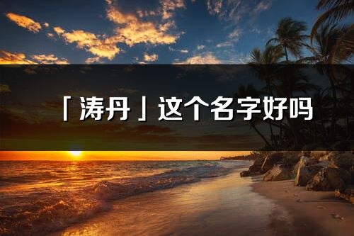 「涛丹」这个名字好吗