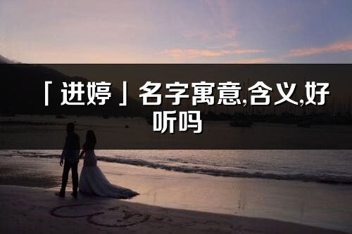 「进婷」名字寓意,含义,好听吗