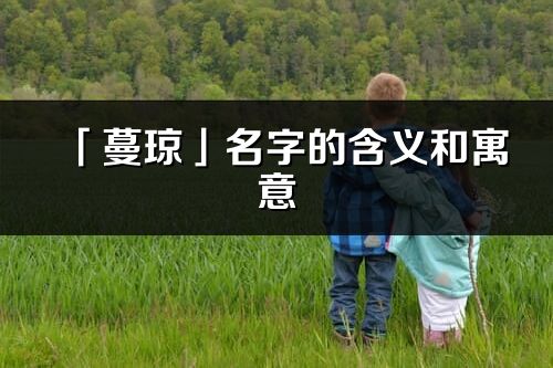 「蔓琼」名字的含义和寓意