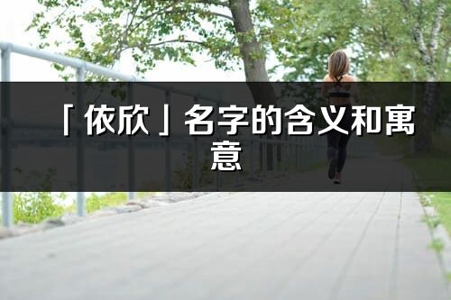 「依欣」名字的含义和寓意