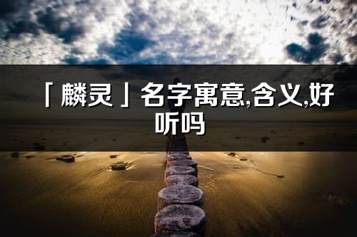 「麟灵」名字寓意,含义,好听吗