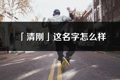 「清刚」这名字怎么样