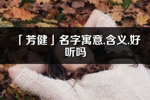 「芳健」名字寓意,含义,好听吗