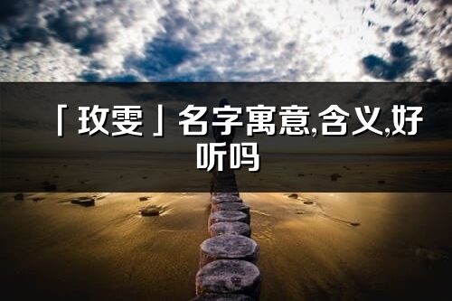 「玫雯」名字寓意,含义,好听吗