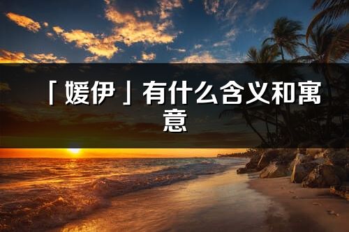 「媛伊」有什么含义和寓意