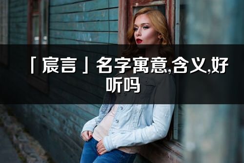 「宸言」名字寓意,含义,好听吗