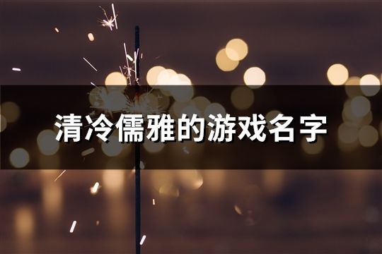 清冷儒雅的游戏名字(精选83个)